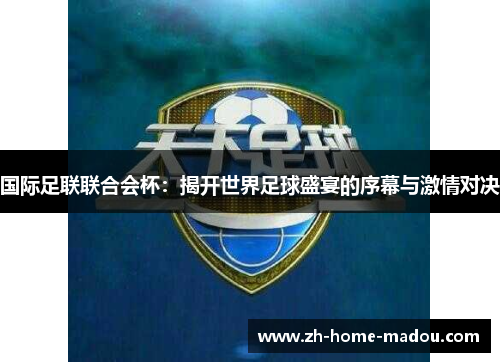 国际足联联合会杯:揭开世界足球盛宴的序幕与激情对决 国际足联联合会杯:揭开世界足球盛宴的序幕与激情对决