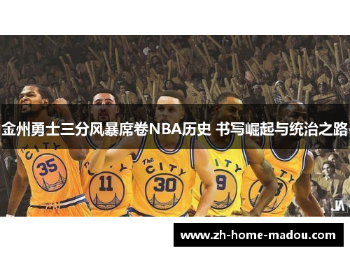 金州勇士三分风暴席卷NBA历史 书写崛起与统治之路