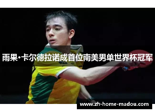 雨果·卡尔德拉诺成首位南美男单世界杯冠军 雨果·卡尔德拉诺成首位南美男单世界杯冠军